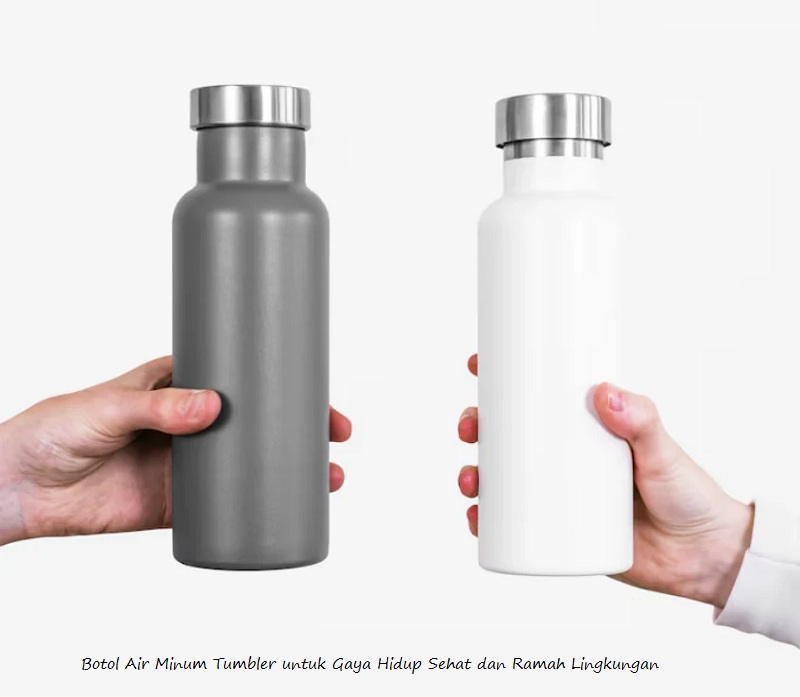 Botol Air Minum Tumbler untuk Gaya Hidup Sehat dan Ramah Lingkungan