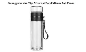 Keunggulan dan Tips Merawat Botol Minum Anti Panas