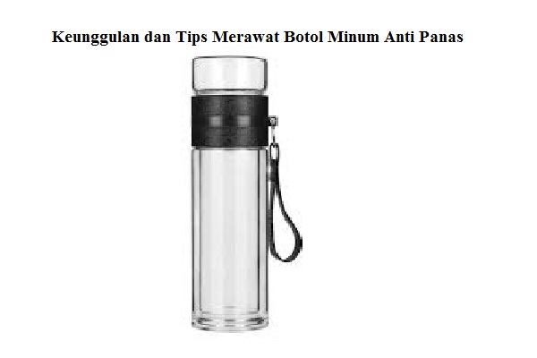 Keunggulan dan Tips Merawat Botol Minum Anti Panas