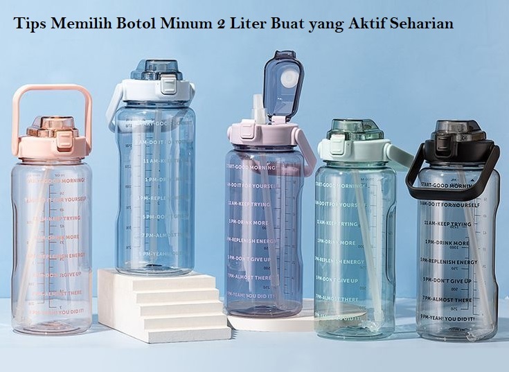 Tips Memilih Botol Minum 2 Liter Buat yang Aktif Seharian
