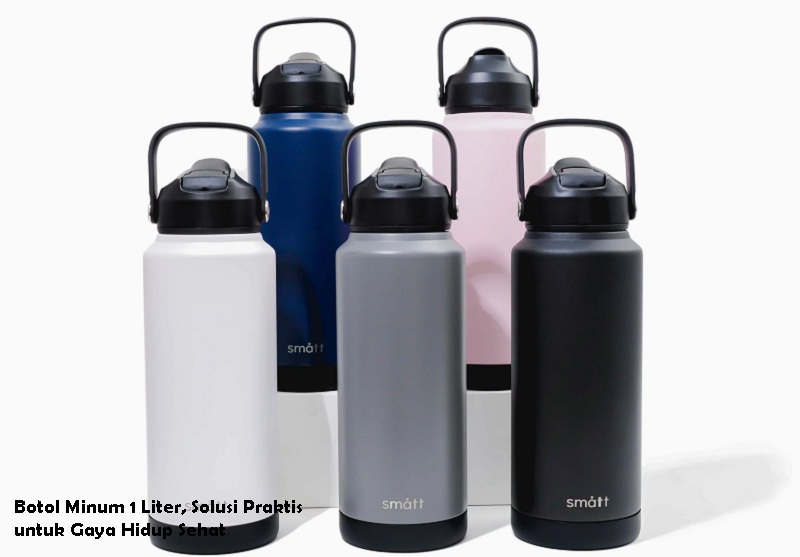 Botol Minum 1 Liter, Solusi Praktis untuk Gaya Hidup Sehat